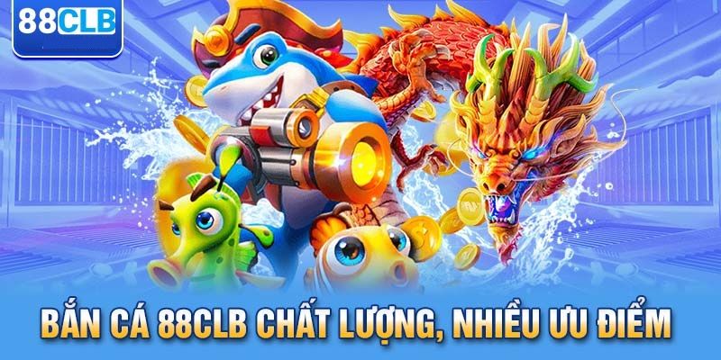 Chất lượng game bắn cá đổi thưởng tại trang 88clb