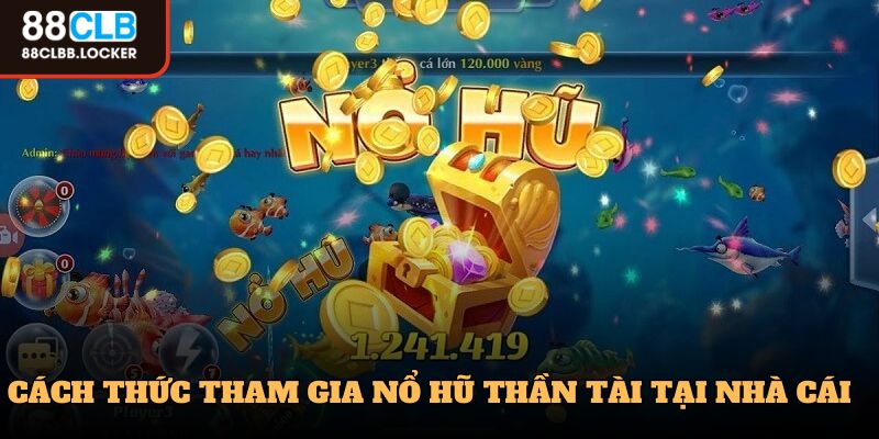 Cách thức tham gia nổ hũ thần tài tại nhà cái 