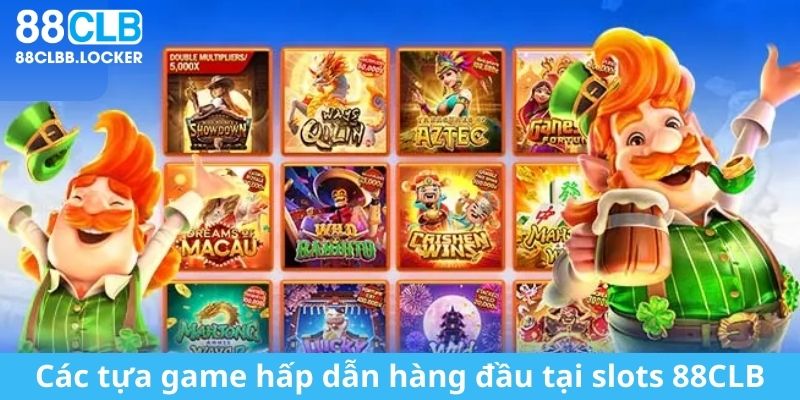 Những game nổi trội bậc nhất tại slots 88CLB