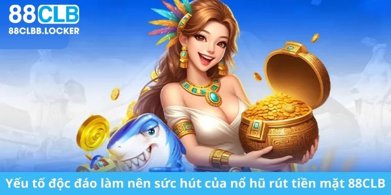 Yếu tố độc đáo làm nên sức hút của nổ hũ rút tiền mặt 88CLB