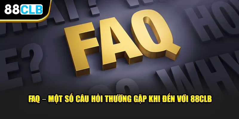 FAQ – Một số câu hỏi thường gặp khi đến với 88CLB