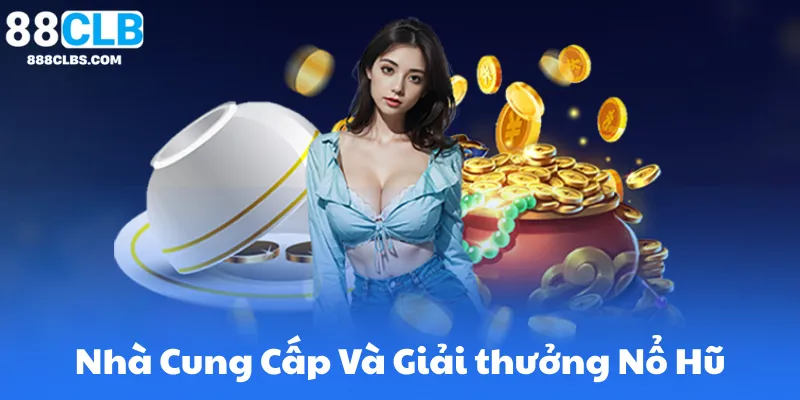 Nhà Cung Cấp Và Giải thưởng Nổ Hũ