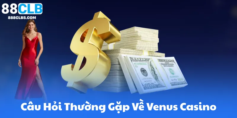 FAQ – Câu Hỏi Thường Gặp Về Venus Casino