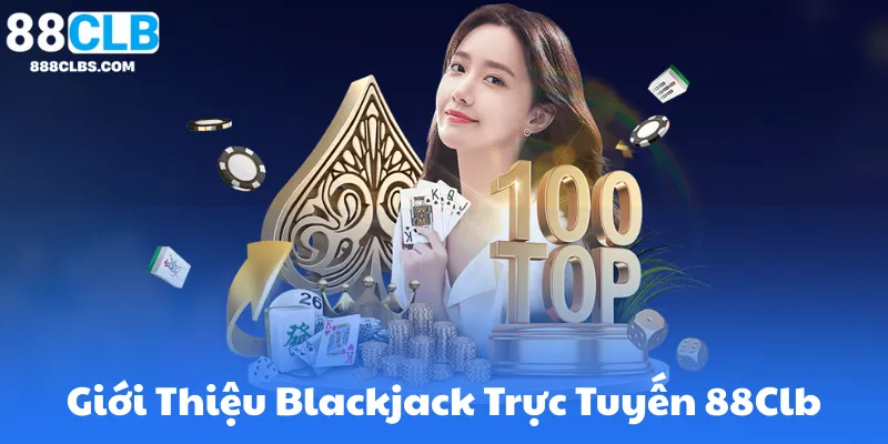 Blackjack Trực Tuyến | Luật Chơi Và Chiến Thuật Thắng Lớn | 88CLB 8 Giới Thiệu Blackjack Trực Tuyến 88Clb
