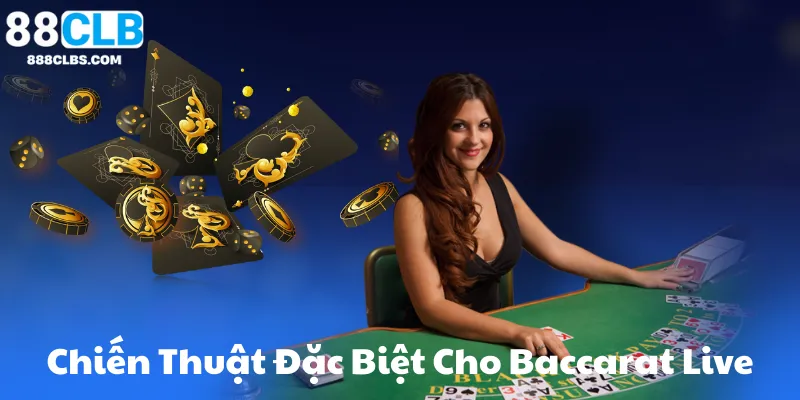 Chiến Thuật Đặc Biệt Dành Riêng Cho Baccarat Live