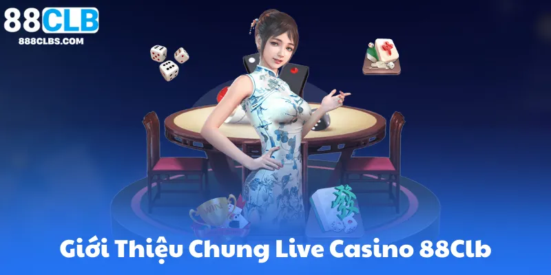 Kinh Nghiệm Chơi Live Casino – Chia Sẻ Từ Cao Thủ Cá Cược 3 Giới Thiệu Chung Live Casino 88Clb
