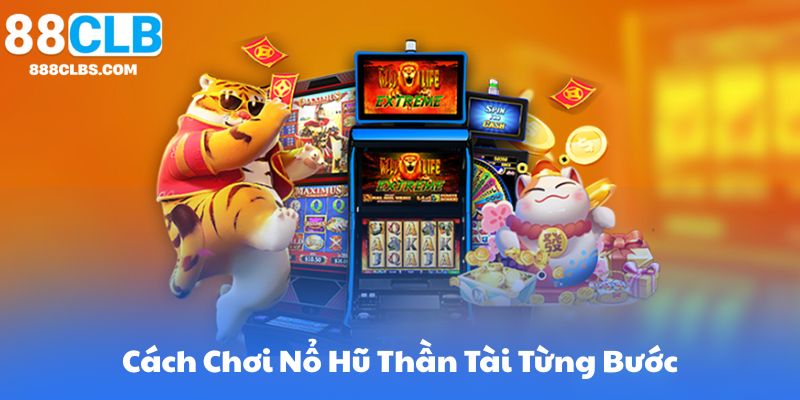 Cách Chơi Nổ Hũ Thần Tài Từng Bước